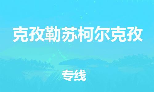 秦皇岛到克孜勒苏柯尔克孜物流专线-秦皇岛至克孜勒苏柯尔克孜货运快捷高效的值得信赖